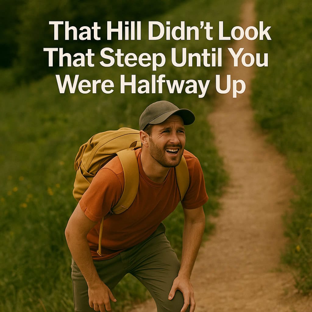 That Hill Didn’t Look That Steep Until You Were Halfway Up