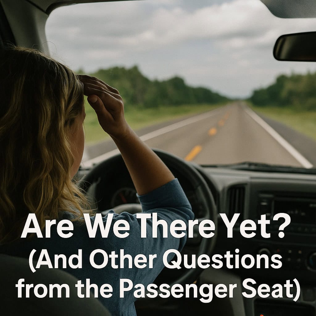 Are We There Yet? (And Other Questions from the Passenger Seat)