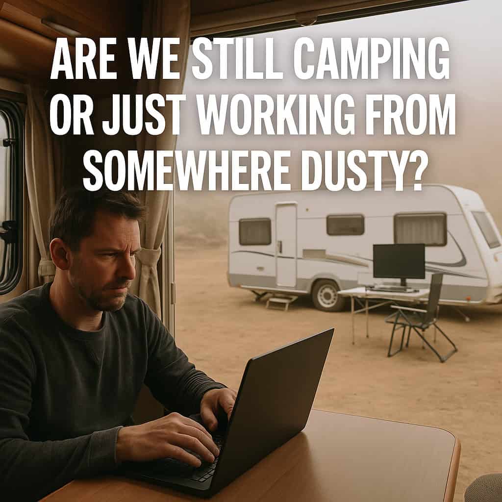 “Are We Still Camping or Just Working From Somewhere Dusty?”