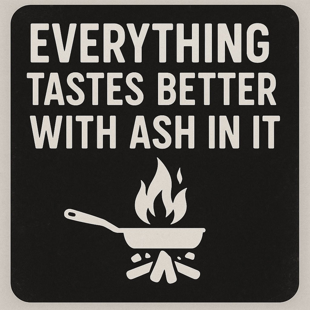 Everything Tastes Better with Ash in It