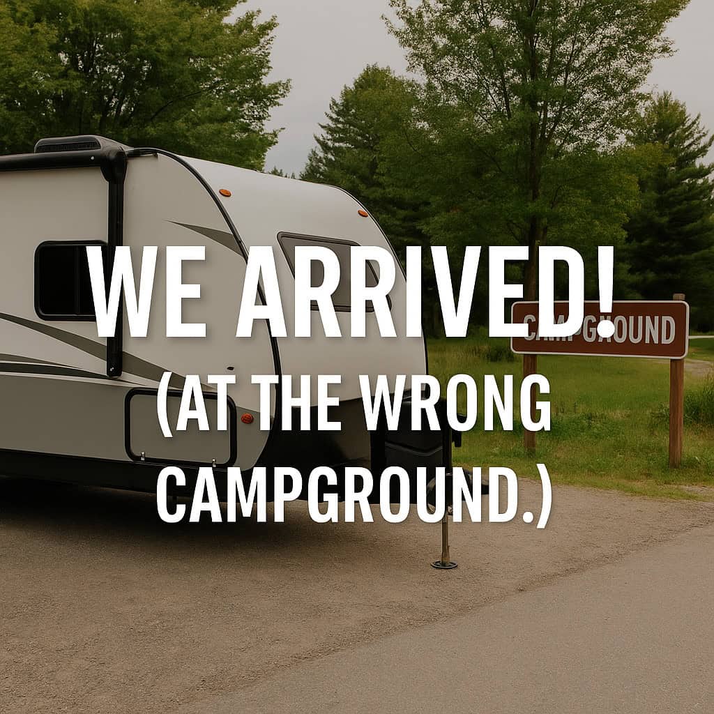 We Arrived! (At the Wrong Campground.)