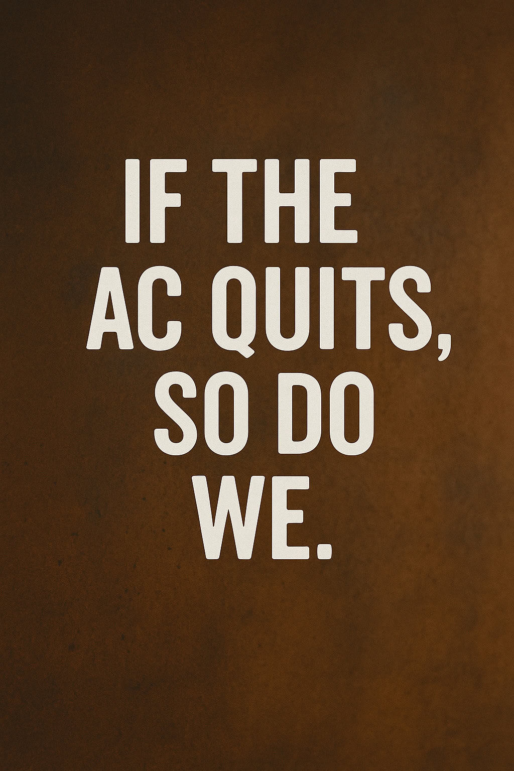“If the AC Quits, So Do We.”